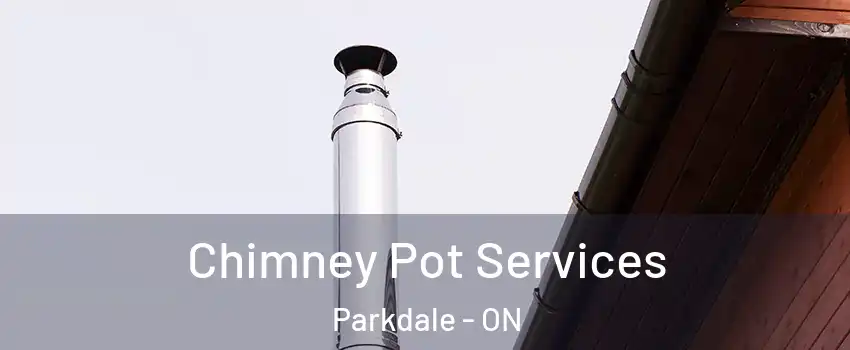 Chimney Pot Services Parkdale - ON