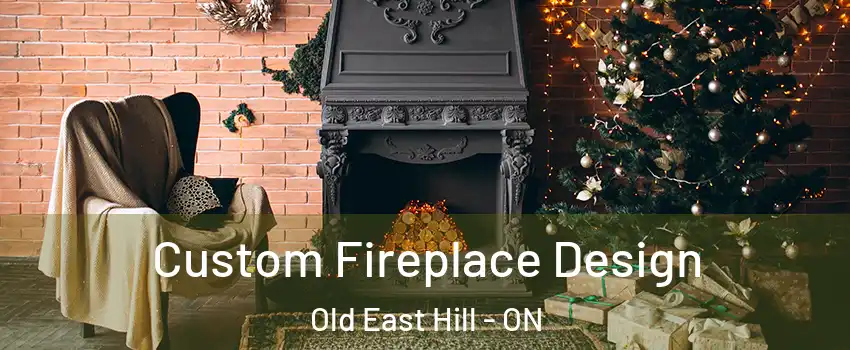  Custom Fireplace Design Old East Hill - ON