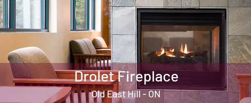 Drolet Fireplace Old East Hill - ON