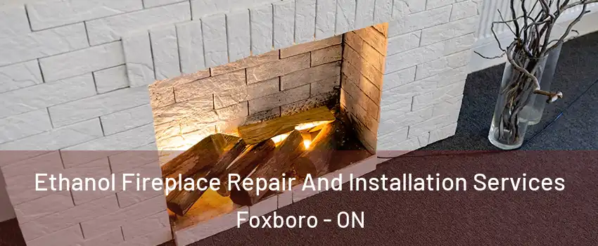 Ethanol Fireplace Repair And Installation Services Foxboro - ON