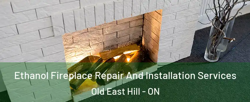  Ethanol Fireplace Repair And Installation Services Old East Hill - ON