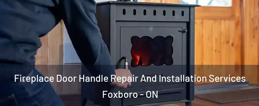  Fireplace Door Handle Repair And Installation Services Foxboro - ON