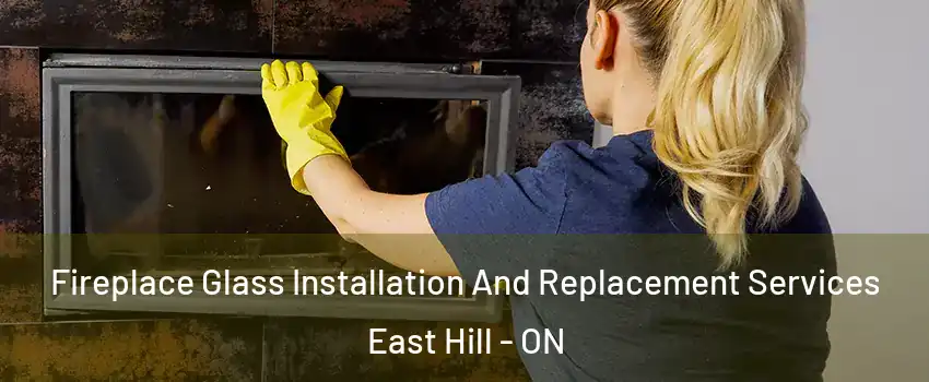  Fireplace Glass Installation And Replacement Services East Hill - ON
