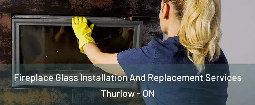  Fireplace Glass Installation And Replacement Services Thurlow - ON