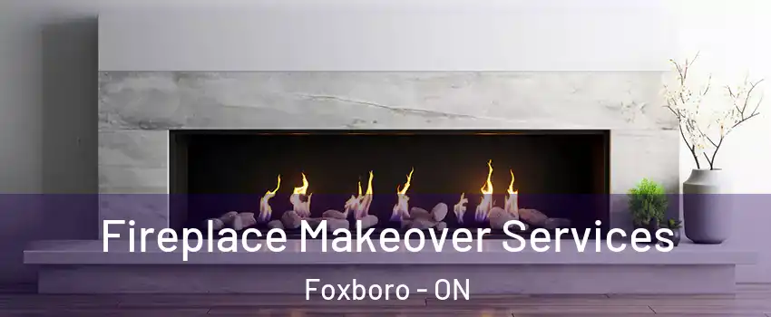 Fireplace Makeover Services Foxboro - ON