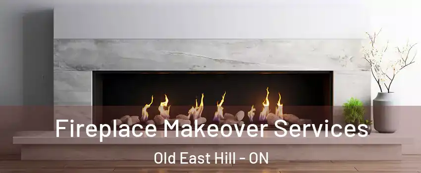 Fireplace Makeover Services Old East Hill - ON