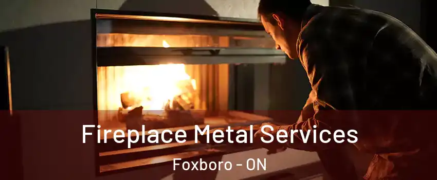 Fireplace Metal Services Foxboro - ON