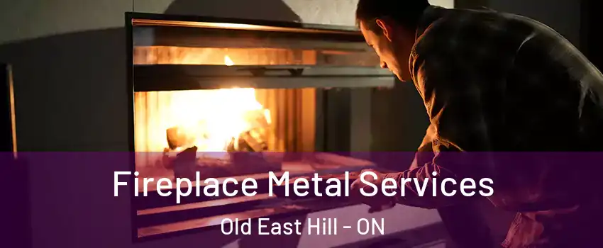 Fireplace Metal Services Old East Hill - ON