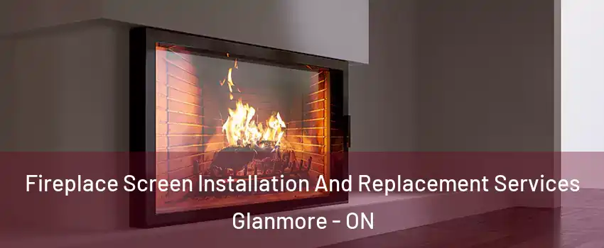 Fireplace Screen Installation And Replacement Services Glanmore - ON