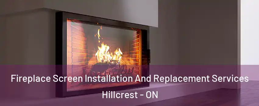  Fireplace Screen Installation And Replacement Services Hillcrest - ON