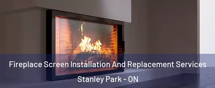  Fireplace Screen Installation And Replacement Services Stanley Park - ON