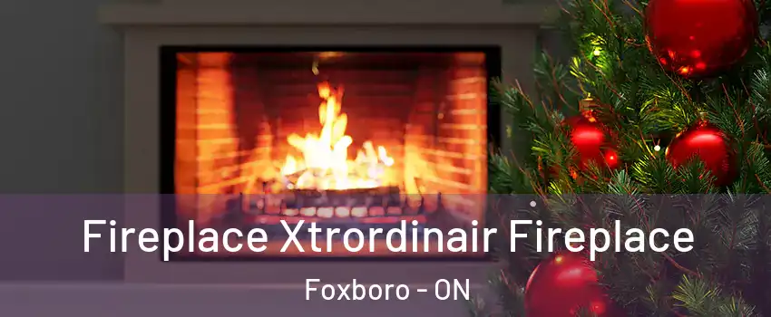 Fireplace Xtrordinair Fireplace Foxboro - ON