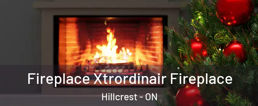 Fireplace Xtrordinair Fireplace Hillcrest - ON