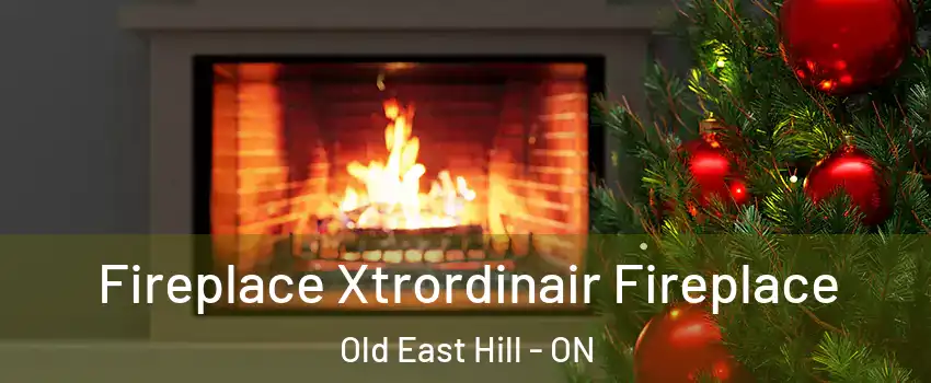 Fireplace Xtrordinair Fireplace Old East Hill - ON