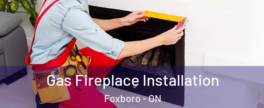  Gas Fireplace Installation Foxboro - ON
