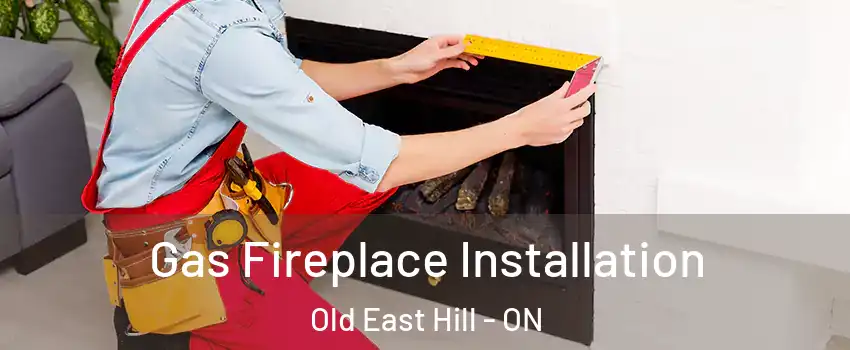  Gas Fireplace Installation Old East Hill - ON