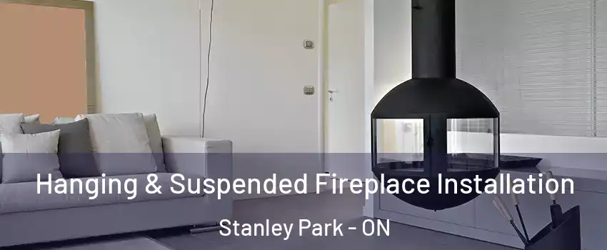 Hanging & Suspended Fireplace Installation Stanley Park - ON