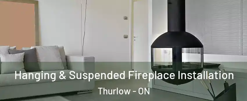 Hanging & Suspended Fireplace Installation Thurlow - ON