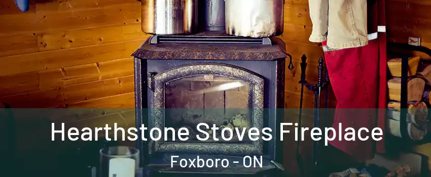 Hearthstone Stoves Fireplace Foxboro - ON