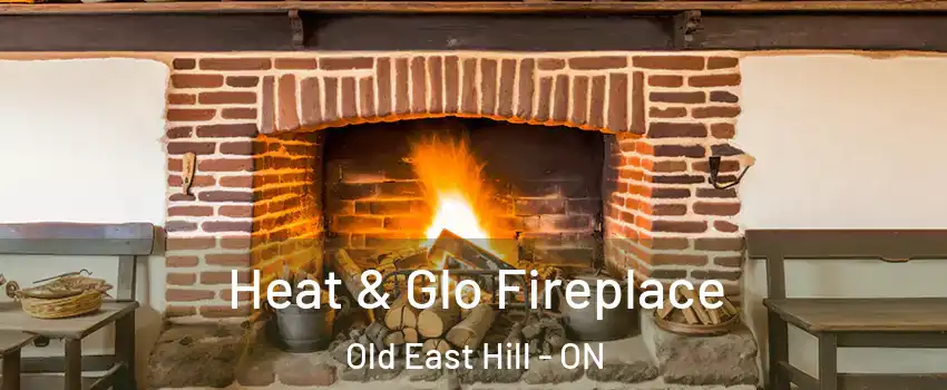  Heat & Glo Fireplace Old East Hill - ON
