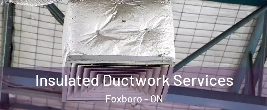  Insulated Ductwork Services Foxboro - ON