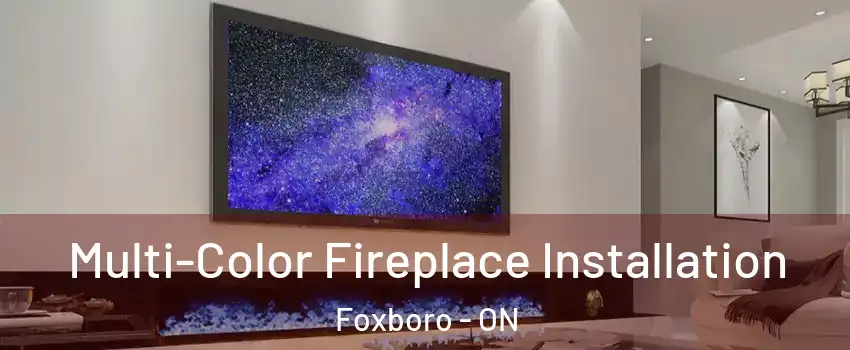  Multi-Color Fireplace Installation Foxboro - ON