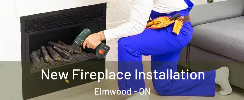 New Fireplace Installation Elmwood - ON
