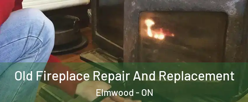  Old Fireplace Repair And Replacement Elmwood - ON
