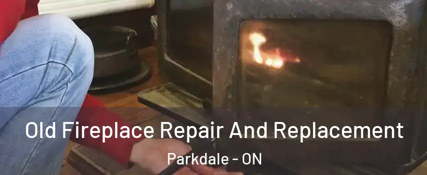  Old Fireplace Repair And Replacement Parkdale - ON
