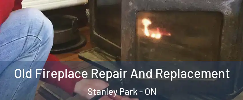 Old Fireplace Repair And Replacement Stanley Park - ON