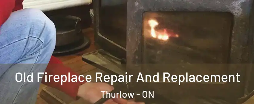  Old Fireplace Repair And Replacement Thurlow - ON