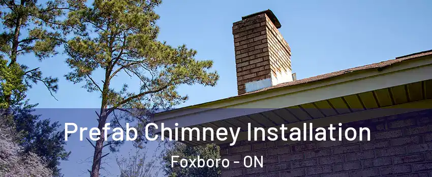  Prefab Chimney Installation Foxboro - ON
