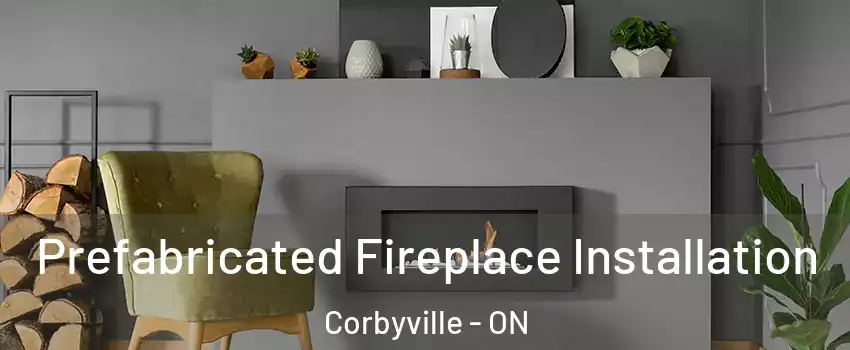  Prefabricated Fireplace Installation Corbyville - ON