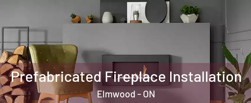  Prefabricated Fireplace Installation Elmwood - ON