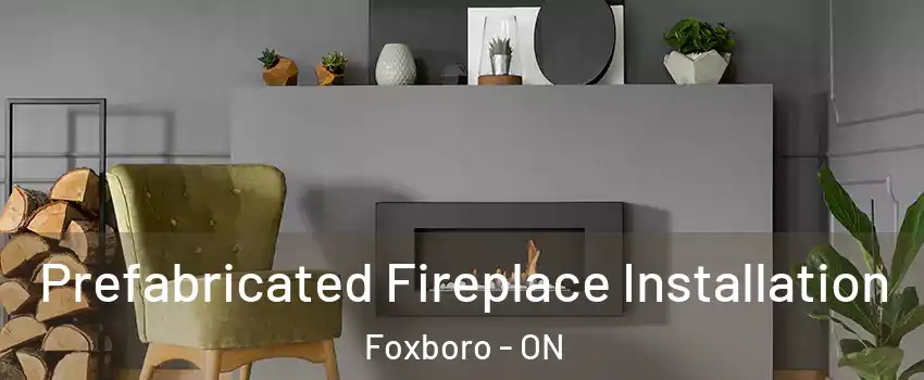  Prefabricated Fireplace Installation Foxboro - ON