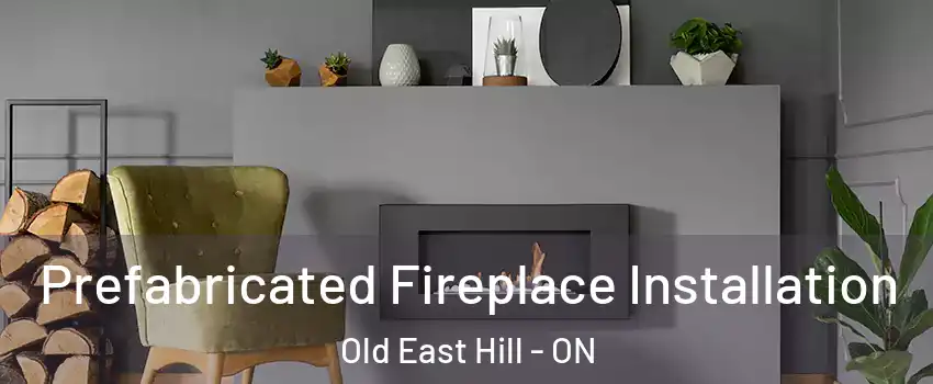  Prefabricated Fireplace Installation Old East Hill - ON