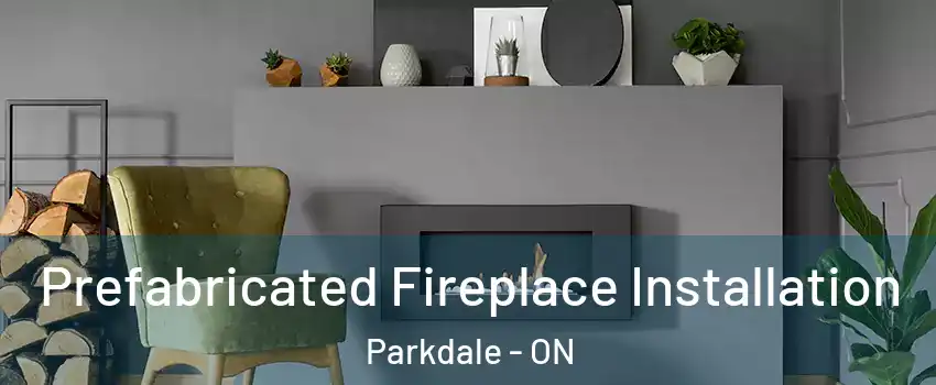  Prefabricated Fireplace Installation Parkdale - ON