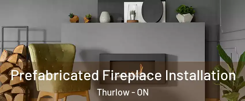  Prefabricated Fireplace Installation Thurlow - ON