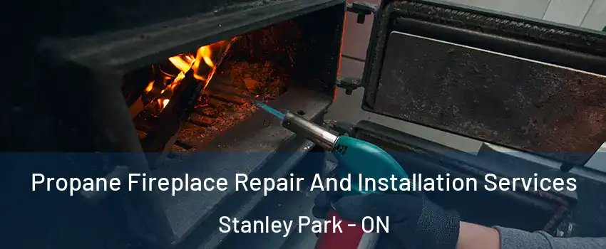 Propane Fireplace Repair And Installation Services Stanley Park - ON