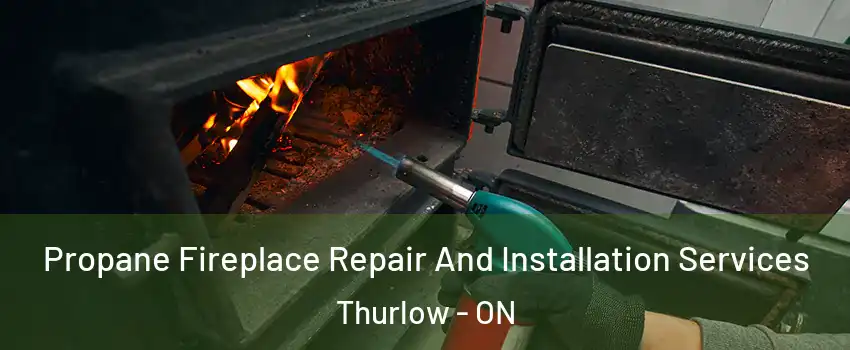  Propane Fireplace Repair And Installation Services Thurlow - ON
