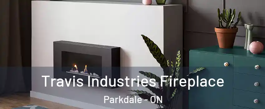 Travis Industries Fireplace Parkdale - ON
