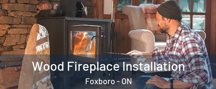  Wood Fireplace Installation Foxboro - ON