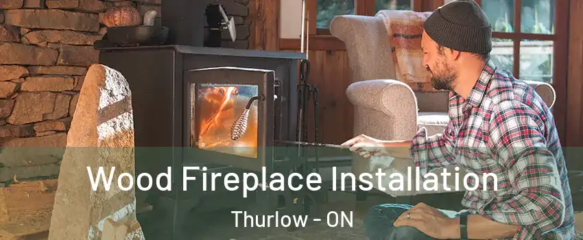  Wood Fireplace Installation Thurlow - ON