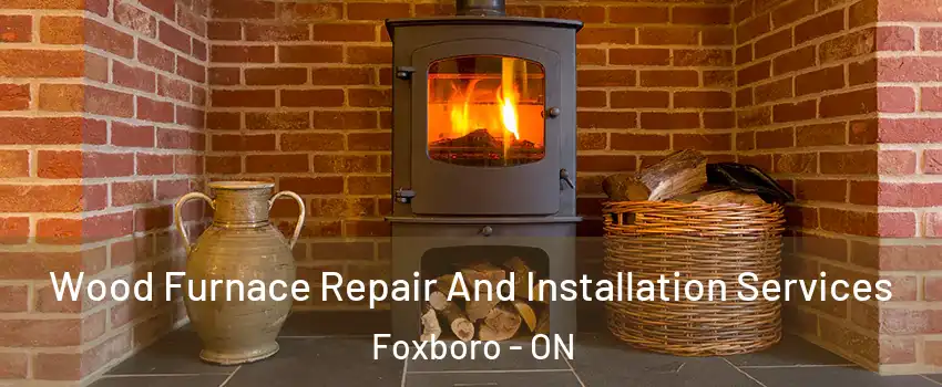  Wood Furnace Repair And Installation Services Foxboro - ON