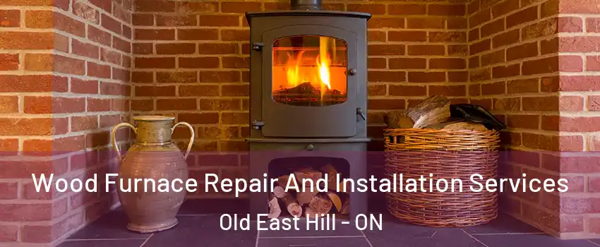  Wood Furnace Repair And Installation Services Old East Hill - ON