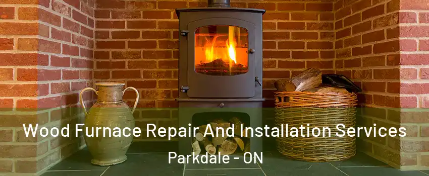  Wood Furnace Repair And Installation Services Parkdale - ON