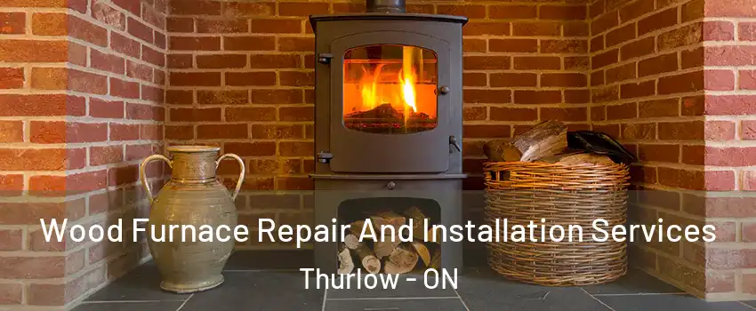  Wood Furnace Repair And Installation Services Thurlow - ON